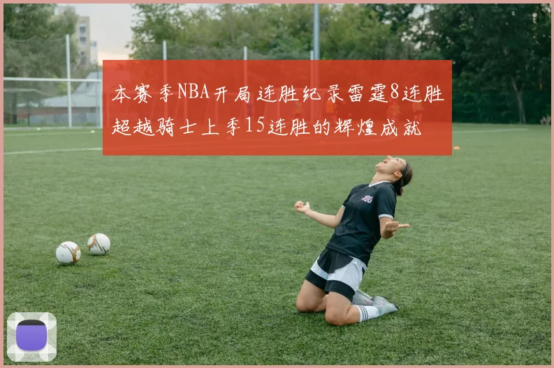 本赛季NBA开局连胜纪录雷霆8连胜超越骑士上季15连胜的辉煌成就