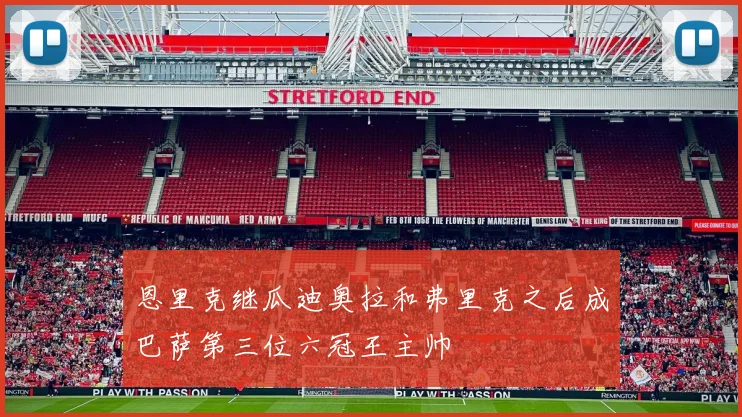 恩里克继瓜迪奥拉和弗里克之后成巴萨第三位六冠王主帅