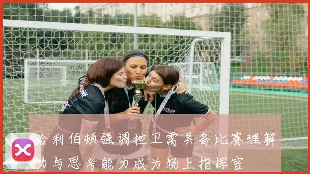 哈利伯顿强调控卫需具备比赛理解力与思考能力成为场上指挥官