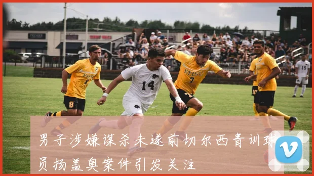 男子涉嫌谋杀未遂前切尔西青训球员扬盖奥案件引发关注