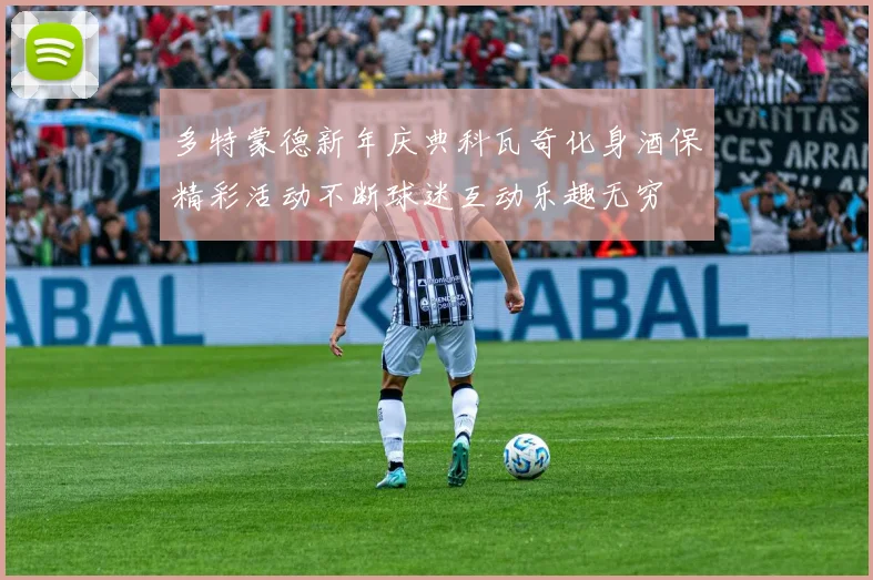 多特蒙德新年庆典科瓦奇化身酒保精彩活动不断球迷互动乐趣无穷